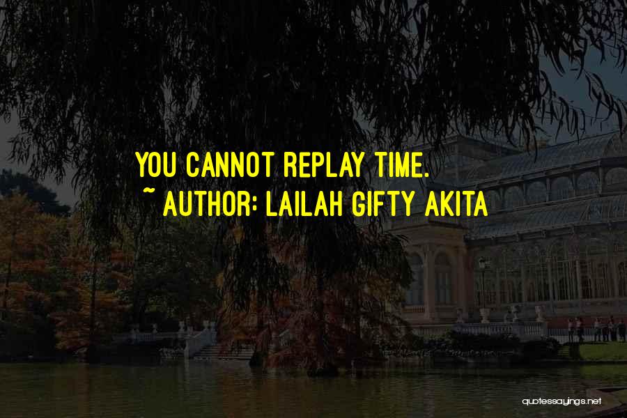 Lailah Gifty Akita Quotes: You Cannot Replay Time.