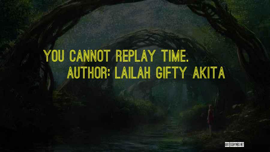 Lailah Gifty Akita Quotes: You Cannot Replay Time.