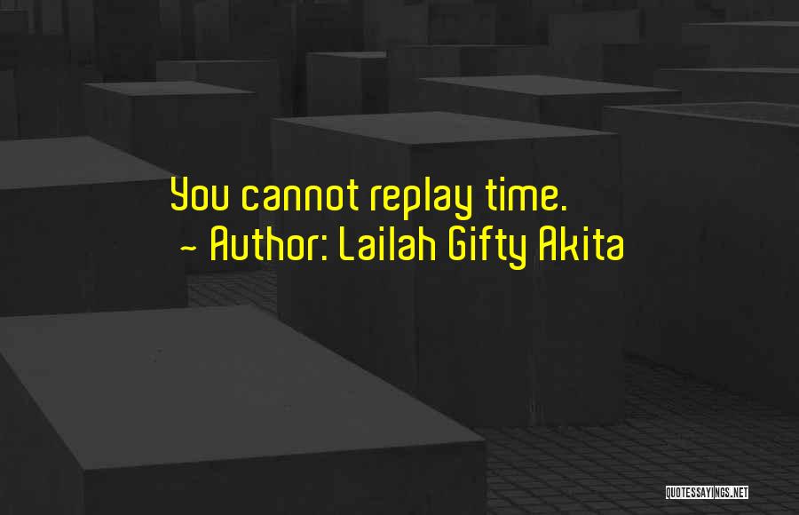 Lailah Gifty Akita Quotes: You Cannot Replay Time.