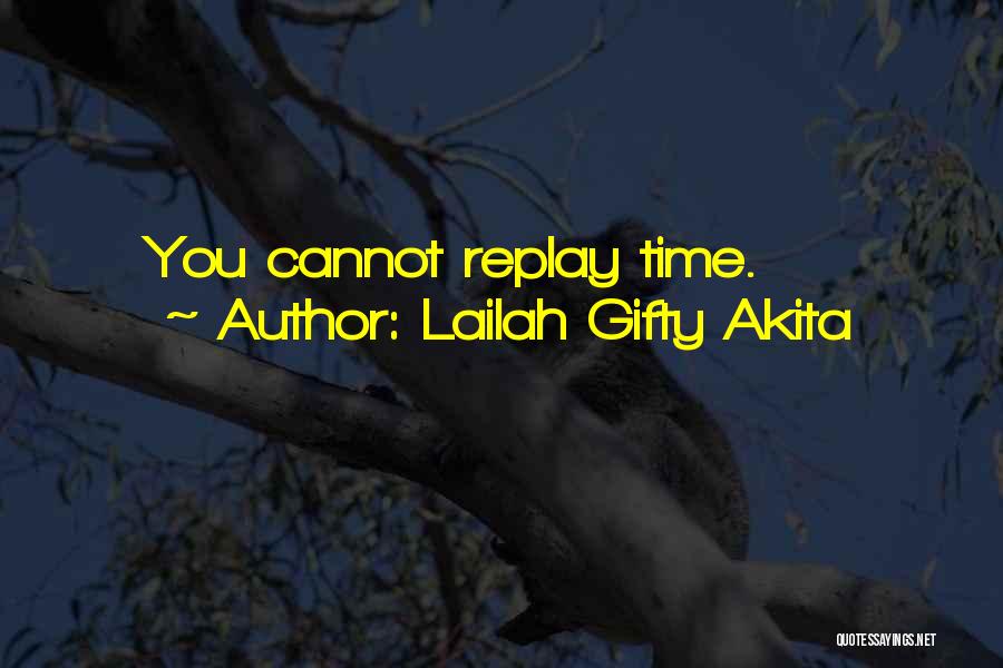 Lailah Gifty Akita Quotes: You Cannot Replay Time.