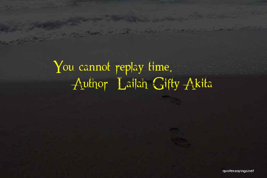 Lailah Gifty Akita Quotes: You Cannot Replay Time.