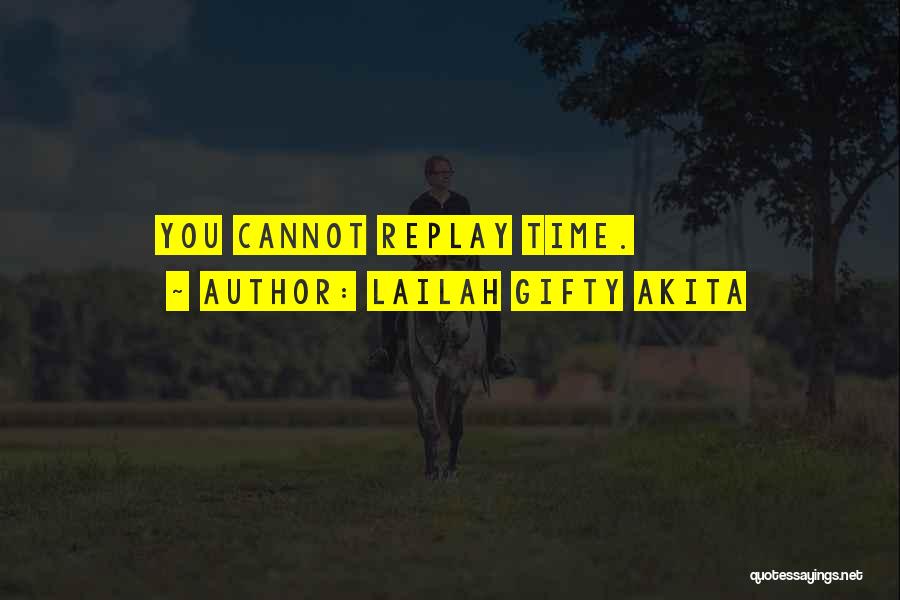 Lailah Gifty Akita Quotes: You Cannot Replay Time.