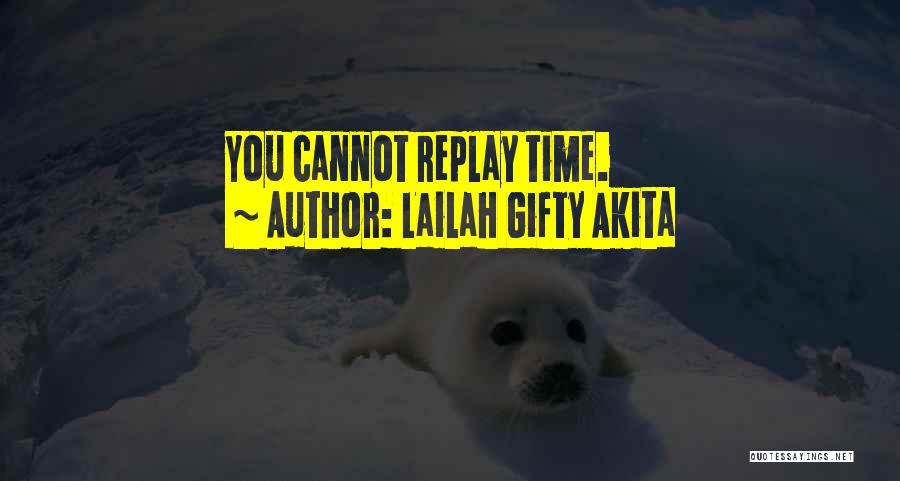 Lailah Gifty Akita Quotes: You Cannot Replay Time.