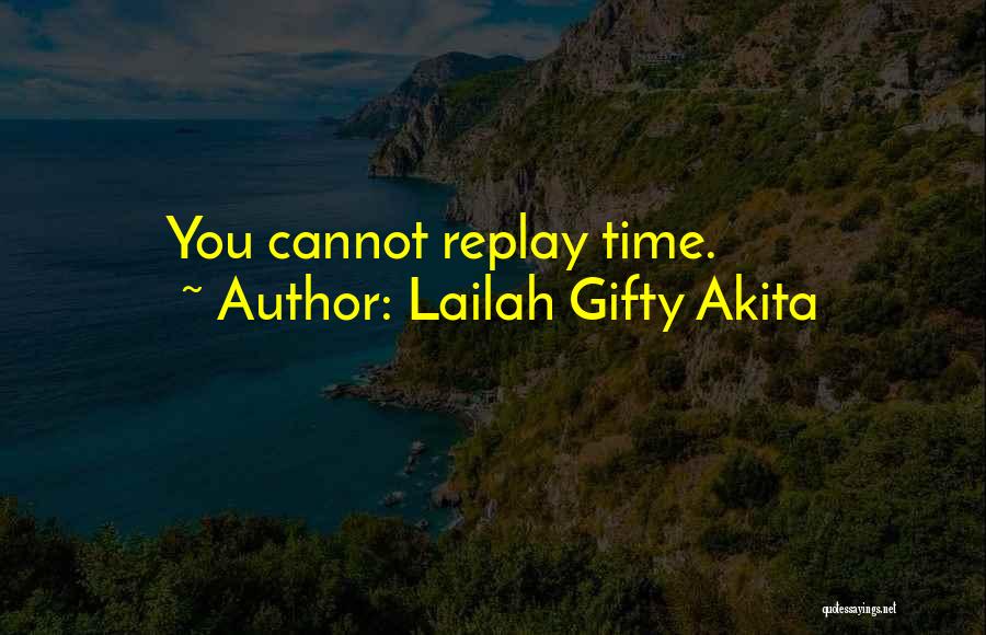 Lailah Gifty Akita Quotes: You Cannot Replay Time.