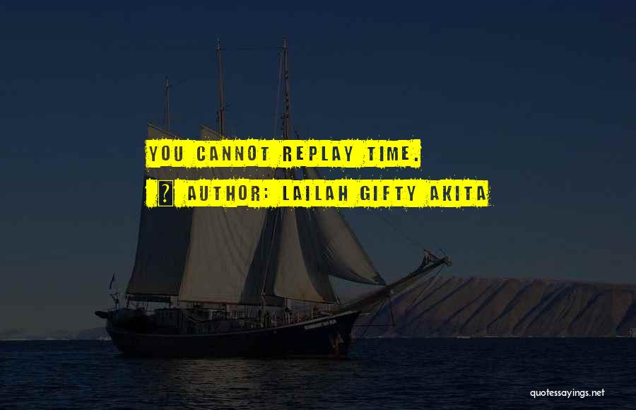 Lailah Gifty Akita Quotes: You Cannot Replay Time.