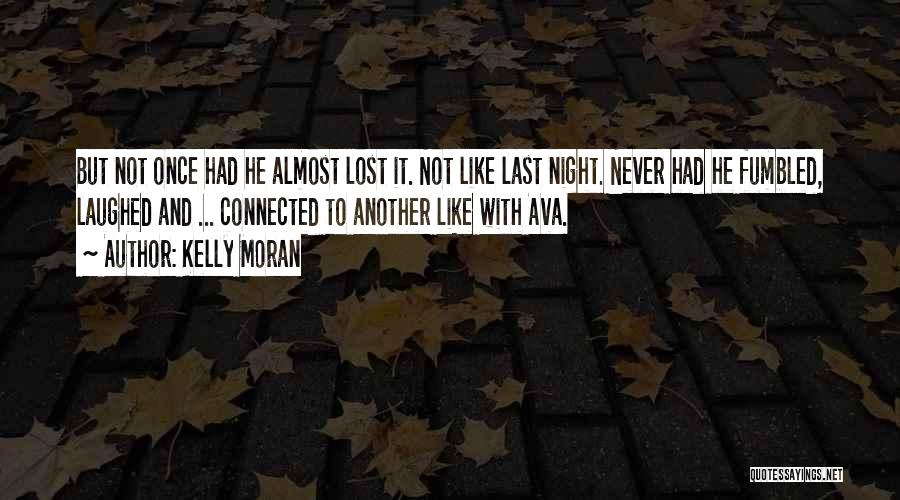 Kelly Moran Quotes: But Not Once Had He Almost Lost It. Not Like Last Night. Never Had He Fumbled, Laughed And ... Connected