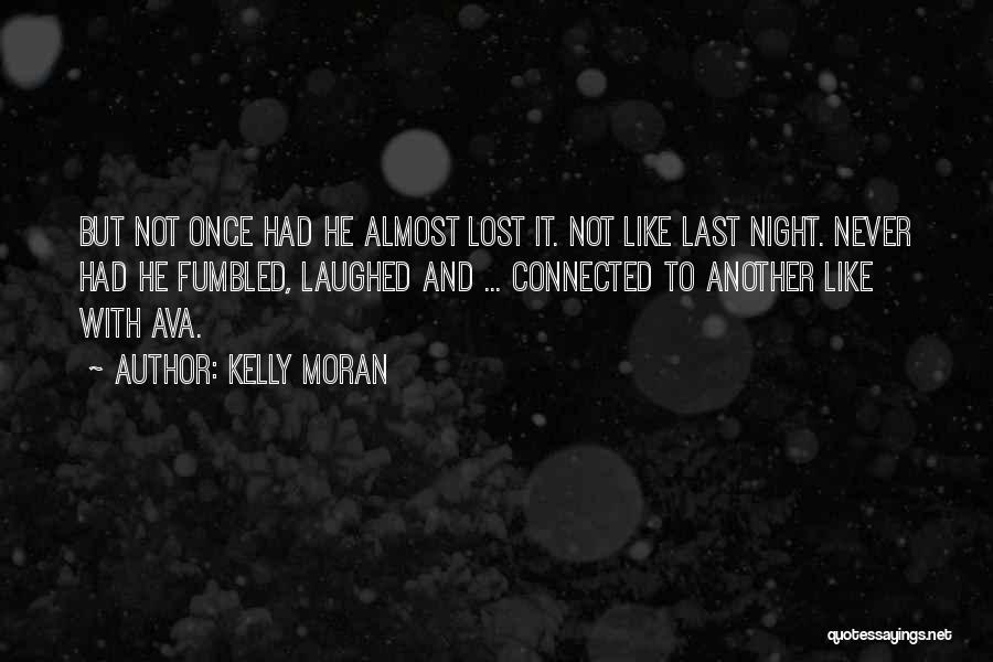 Kelly Moran Quotes: But Not Once Had He Almost Lost It. Not Like Last Night. Never Had He Fumbled, Laughed And ... Connected