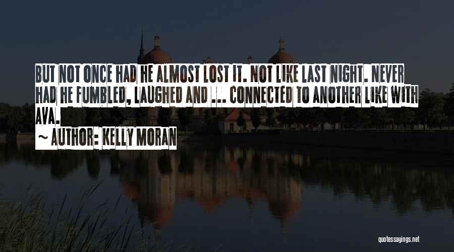 Kelly Moran Quotes: But Not Once Had He Almost Lost It. Not Like Last Night. Never Had He Fumbled, Laughed And ... Connected