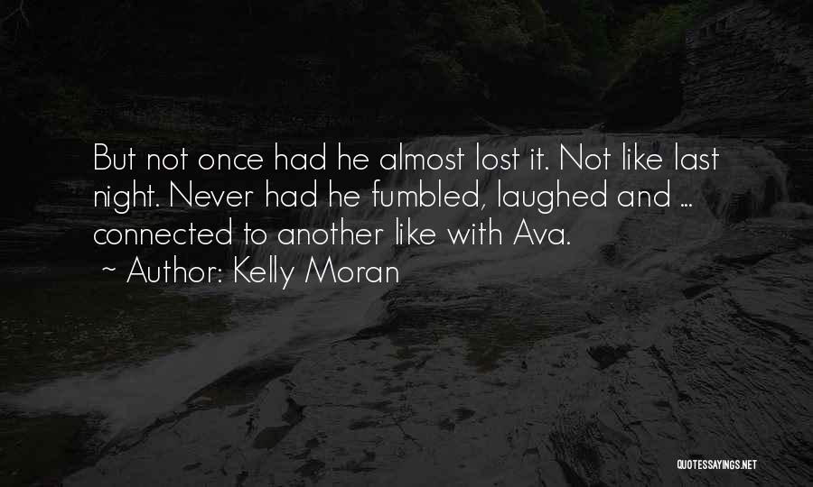 Kelly Moran Quotes: But Not Once Had He Almost Lost It. Not Like Last Night. Never Had He Fumbled, Laughed And ... Connected