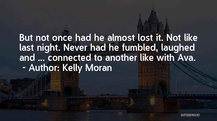 Kelly Moran Quotes: But Not Once Had He Almost Lost It. Not Like Last Night. Never Had He Fumbled, Laughed And ... Connected