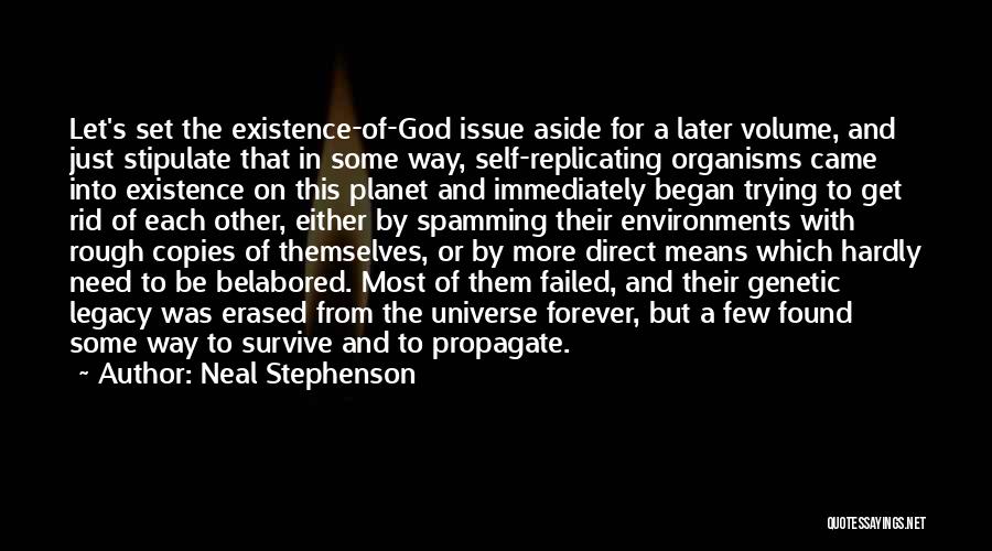 Neal Stephenson Quotes: Let's Set The Existence-of-god Issue Aside For A Later Volume, And Just Stipulate That In Some Way, Self-replicating Organisms Came