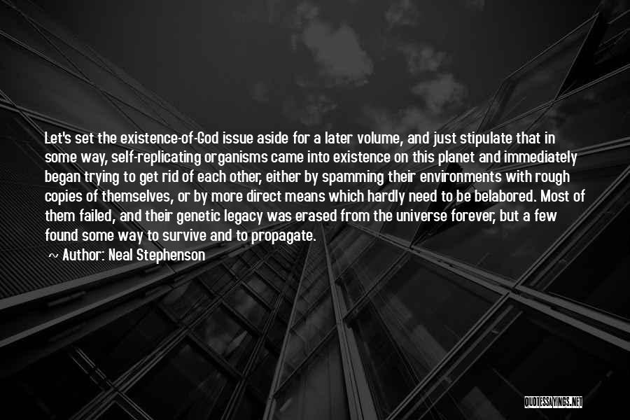 Neal Stephenson Quotes: Let's Set The Existence-of-god Issue Aside For A Later Volume, And Just Stipulate That In Some Way, Self-replicating Organisms Came