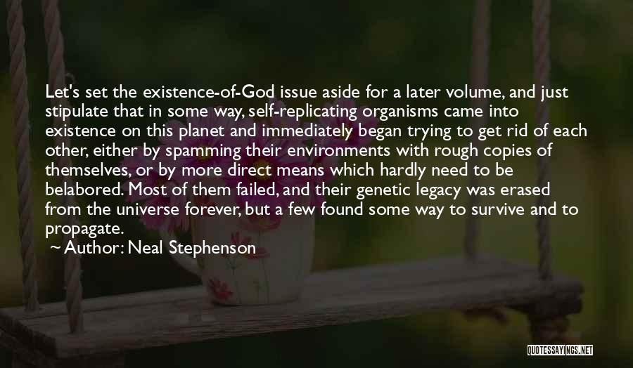 Neal Stephenson Quotes: Let's Set The Existence-of-god Issue Aside For A Later Volume, And Just Stipulate That In Some Way, Self-replicating Organisms Came