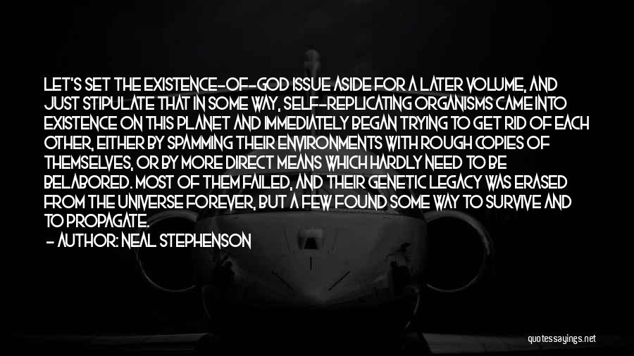 Neal Stephenson Quotes: Let's Set The Existence-of-god Issue Aside For A Later Volume, And Just Stipulate That In Some Way, Self-replicating Organisms Came