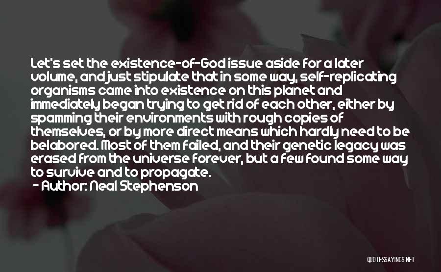 Neal Stephenson Quotes: Let's Set The Existence-of-god Issue Aside For A Later Volume, And Just Stipulate That In Some Way, Self-replicating Organisms Came