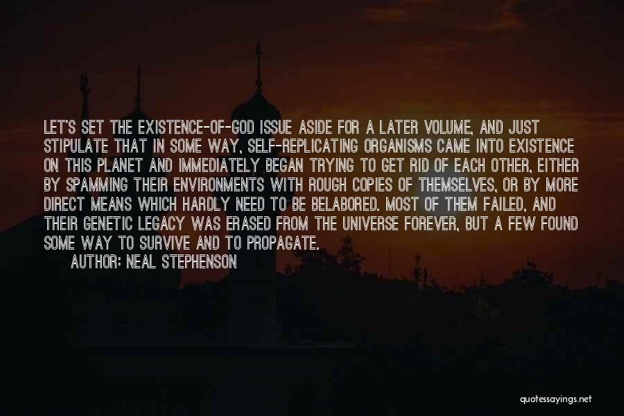 Neal Stephenson Quotes: Let's Set The Existence-of-god Issue Aside For A Later Volume, And Just Stipulate That In Some Way, Self-replicating Organisms Came