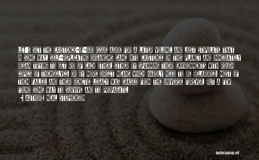 Neal Stephenson Quotes: Let's Set The Existence-of-god Issue Aside For A Later Volume, And Just Stipulate That In Some Way, Self-replicating Organisms Came