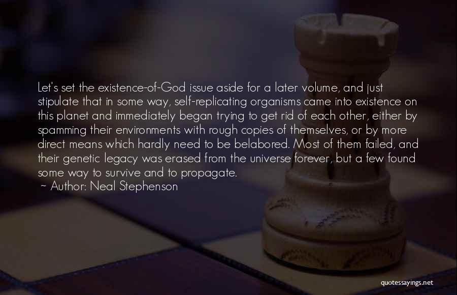 Neal Stephenson Quotes: Let's Set The Existence-of-god Issue Aside For A Later Volume, And Just Stipulate That In Some Way, Self-replicating Organisms Came
