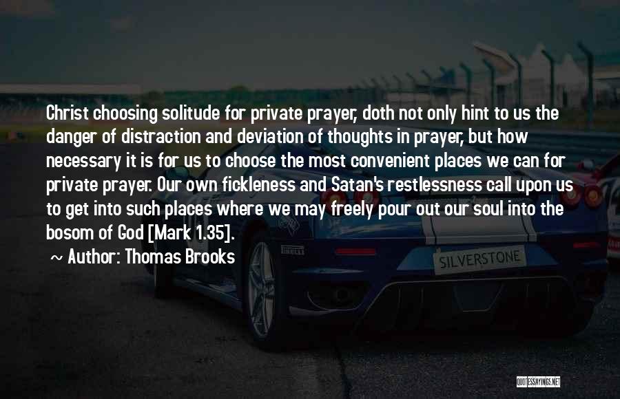 Thomas Brooks Quotes: Christ Choosing Solitude For Private Prayer, Doth Not Only Hint To Us The Danger Of Distraction And Deviation Of Thoughts