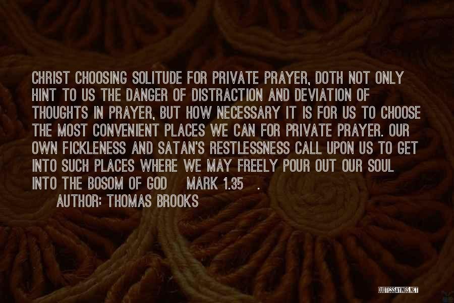 Thomas Brooks Quotes: Christ Choosing Solitude For Private Prayer, Doth Not Only Hint To Us The Danger Of Distraction And Deviation Of Thoughts