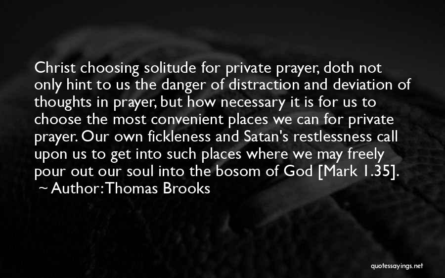 Thomas Brooks Quotes: Christ Choosing Solitude For Private Prayer, Doth Not Only Hint To Us The Danger Of Distraction And Deviation Of Thoughts