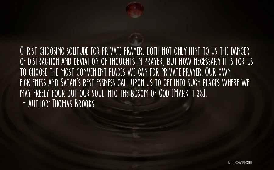 Thomas Brooks Quotes: Christ Choosing Solitude For Private Prayer, Doth Not Only Hint To Us The Danger Of Distraction And Deviation Of Thoughts