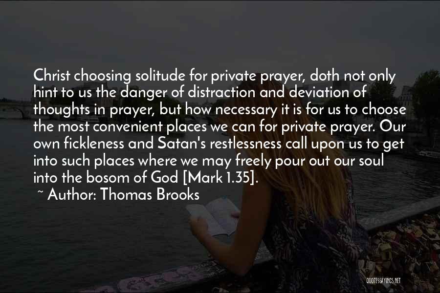 Thomas Brooks Quotes: Christ Choosing Solitude For Private Prayer, Doth Not Only Hint To Us The Danger Of Distraction And Deviation Of Thoughts