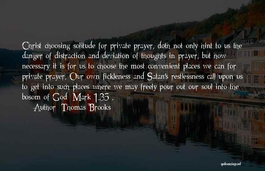 Thomas Brooks Quotes: Christ Choosing Solitude For Private Prayer, Doth Not Only Hint To Us The Danger Of Distraction And Deviation Of Thoughts