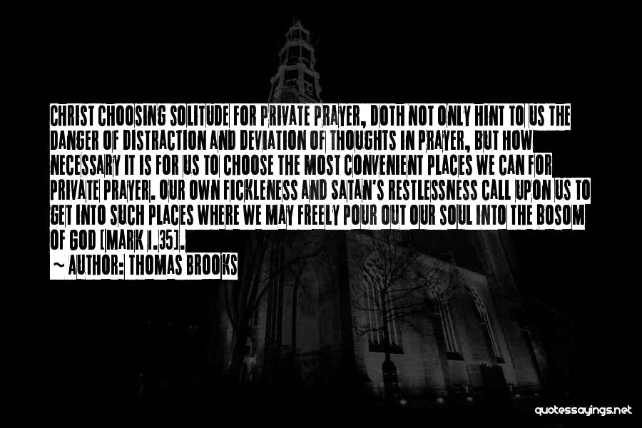 Thomas Brooks Quotes: Christ Choosing Solitude For Private Prayer, Doth Not Only Hint To Us The Danger Of Distraction And Deviation Of Thoughts