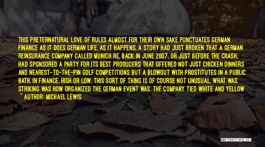 Michael Lewis Quotes: This Preternatural Love Of Rules Almost For Their Own Sake Punctuates German Finance As It Does German Life. As It