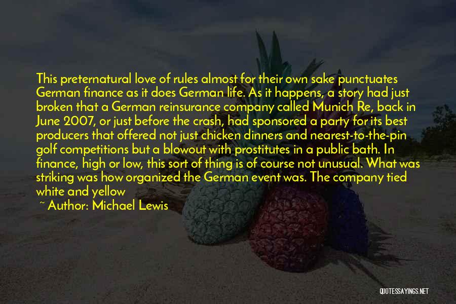 Michael Lewis Quotes: This Preternatural Love Of Rules Almost For Their Own Sake Punctuates German Finance As It Does German Life. As It