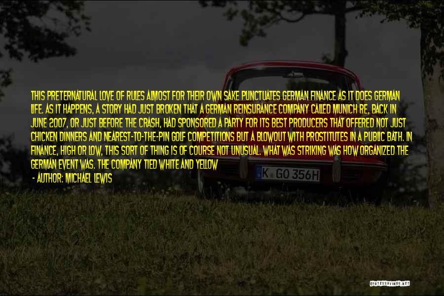 Michael Lewis Quotes: This Preternatural Love Of Rules Almost For Their Own Sake Punctuates German Finance As It Does German Life. As It