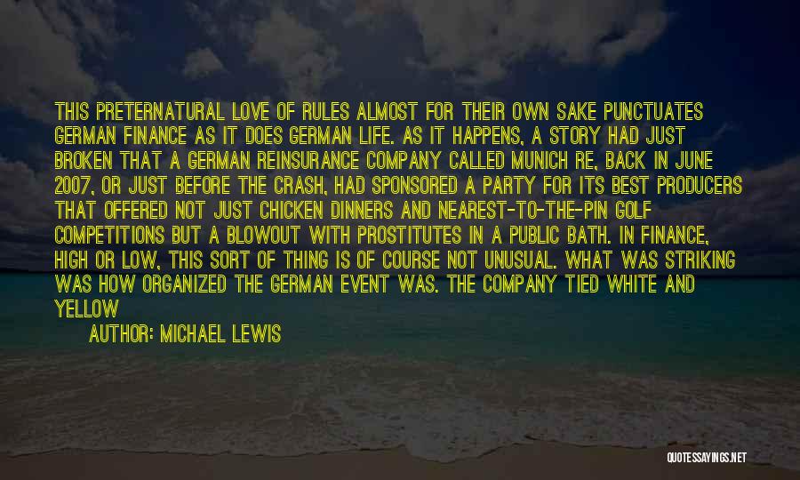 Michael Lewis Quotes: This Preternatural Love Of Rules Almost For Their Own Sake Punctuates German Finance As It Does German Life. As It