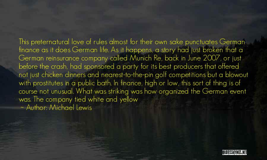 Michael Lewis Quotes: This Preternatural Love Of Rules Almost For Their Own Sake Punctuates German Finance As It Does German Life. As It