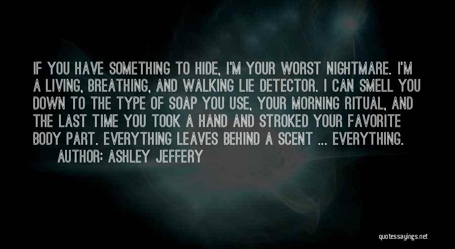 Ashley Jeffery Quotes: If You Have Something To Hide, I'm Your Worst Nightmare. I'm A Living, Breathing, And Walking Lie Detector. I Can