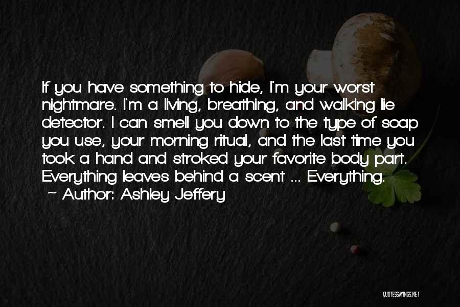 Ashley Jeffery Quotes: If You Have Something To Hide, I'm Your Worst Nightmare. I'm A Living, Breathing, And Walking Lie Detector. I Can