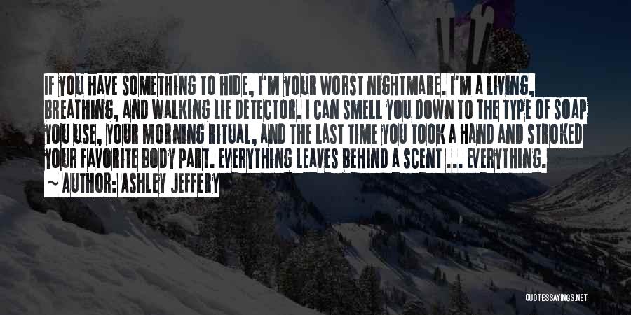 Ashley Jeffery Quotes: If You Have Something To Hide, I'm Your Worst Nightmare. I'm A Living, Breathing, And Walking Lie Detector. I Can