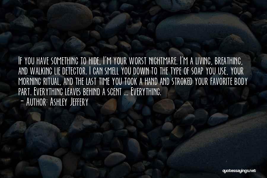 Ashley Jeffery Quotes: If You Have Something To Hide, I'm Your Worst Nightmare. I'm A Living, Breathing, And Walking Lie Detector. I Can
