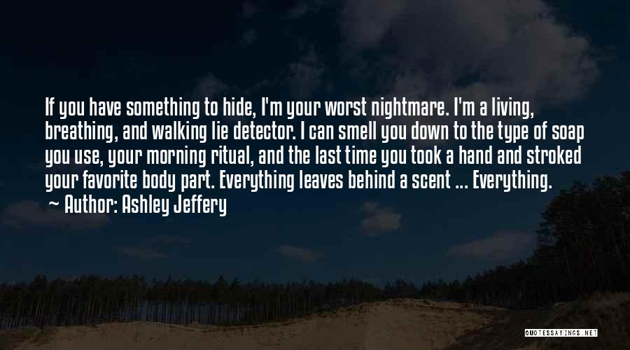 Ashley Jeffery Quotes: If You Have Something To Hide, I'm Your Worst Nightmare. I'm A Living, Breathing, And Walking Lie Detector. I Can