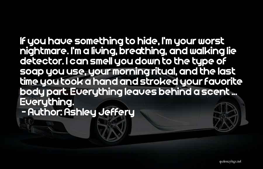 Ashley Jeffery Quotes: If You Have Something To Hide, I'm Your Worst Nightmare. I'm A Living, Breathing, And Walking Lie Detector. I Can