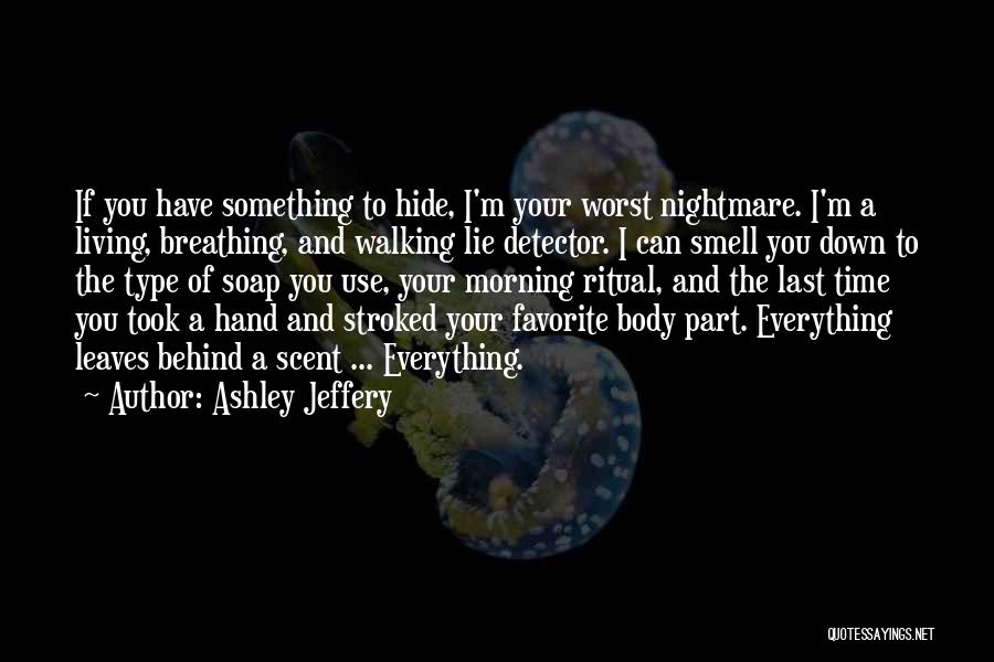 Ashley Jeffery Quotes: If You Have Something To Hide, I'm Your Worst Nightmare. I'm A Living, Breathing, And Walking Lie Detector. I Can