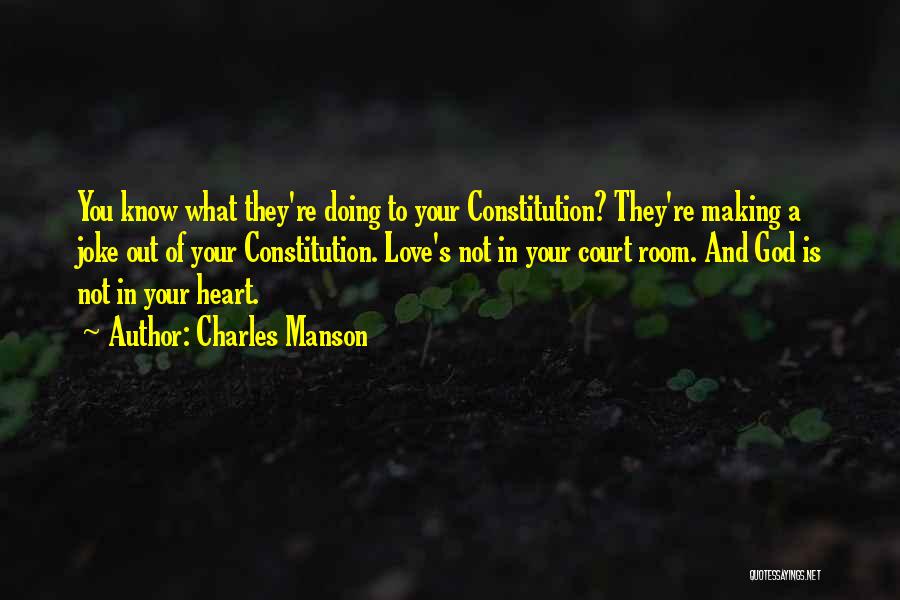 Charles Manson Quotes: You Know What They're Doing To Your Constitution? They're Making A Joke Out Of Your Constitution. Love's Not In Your