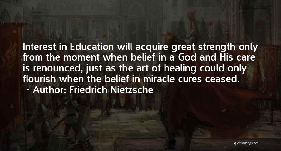 Friedrich Nietzsche Quotes: Interest In Education Will Acquire Great Strength Only From The Moment When Belief In A God And His Care Is