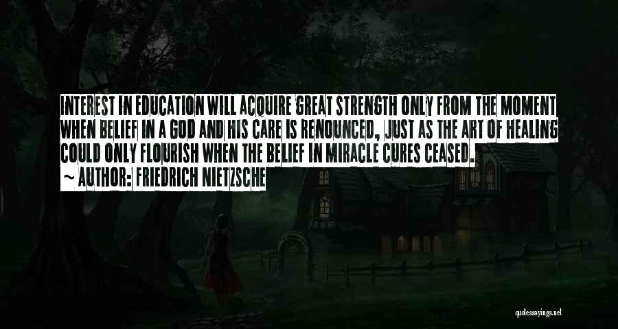 Friedrich Nietzsche Quotes: Interest In Education Will Acquire Great Strength Only From The Moment When Belief In A God And His Care Is