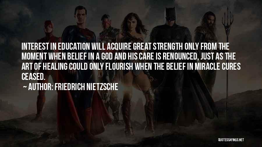 Friedrich Nietzsche Quotes: Interest In Education Will Acquire Great Strength Only From The Moment When Belief In A God And His Care Is