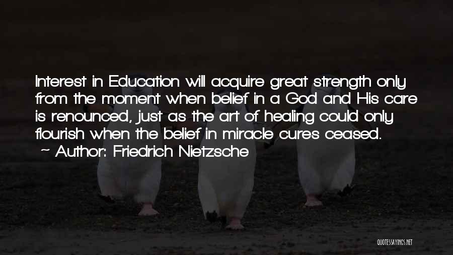 Friedrich Nietzsche Quotes: Interest In Education Will Acquire Great Strength Only From The Moment When Belief In A God And His Care Is