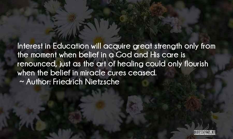 Friedrich Nietzsche Quotes: Interest In Education Will Acquire Great Strength Only From The Moment When Belief In A God And His Care Is