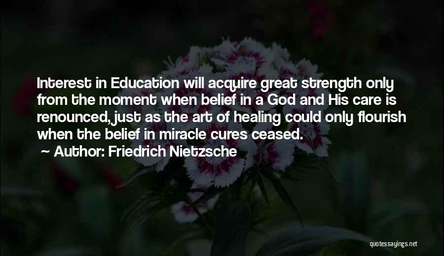 Friedrich Nietzsche Quotes: Interest In Education Will Acquire Great Strength Only From The Moment When Belief In A God And His Care Is