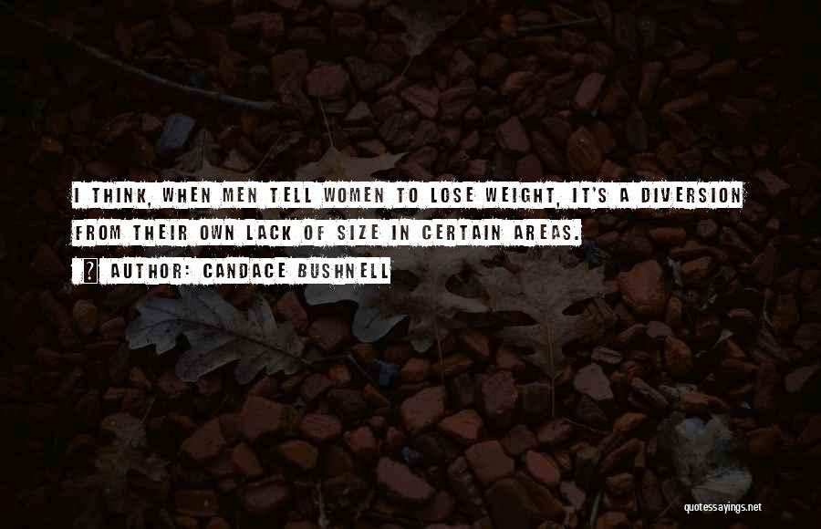 Candace Bushnell Quotes: I Think, When Men Tell Women To Lose Weight, It's A Diversion From Their Own Lack Of Size In Certain