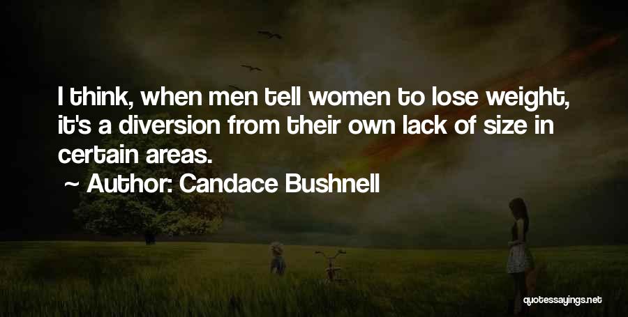 Candace Bushnell Quotes: I Think, When Men Tell Women To Lose Weight, It's A Diversion From Their Own Lack Of Size In Certain